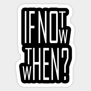 If not now, then when? Sticker